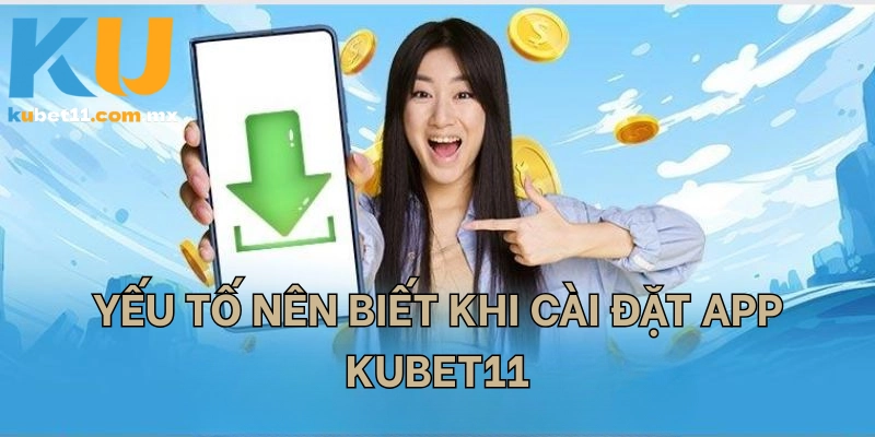 Yếu tố nên biết khi cài đặt app KUBET11